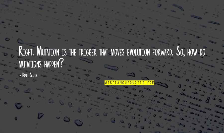 X-men Mutation Quotes By Koji Suzuki: Right. Mutation is the trigger that moves evolution