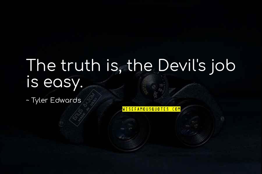 Xanders Insurance Quotes By Tyler Edwards: The truth is, the Devil's job is easy.