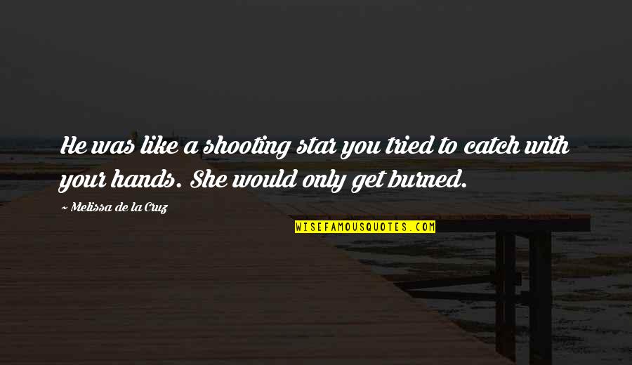 Xannies Effects Quotes By Melissa De La Cruz: He was like a shooting star you tried