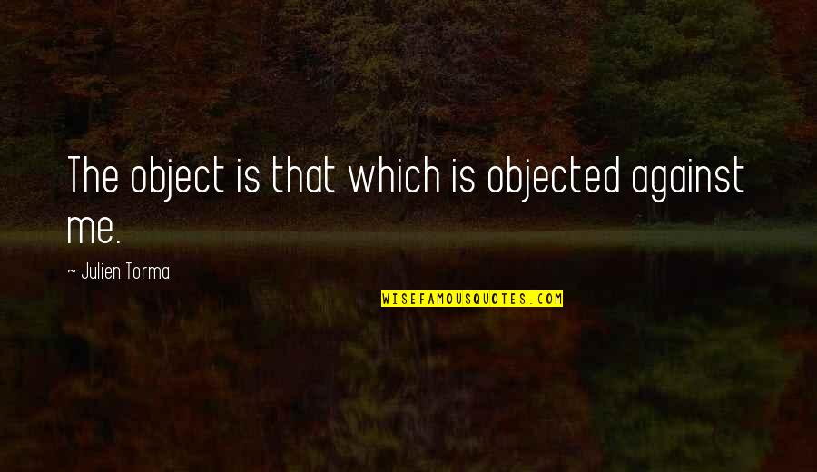 Xaxsah Quotes By Julien Torma: The object is that which is objected against