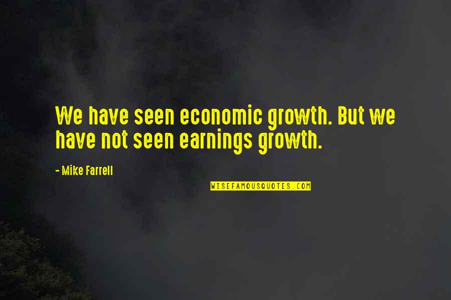 Xbuty Quotes By Mike Farrell: We have seen economic growth. But we have