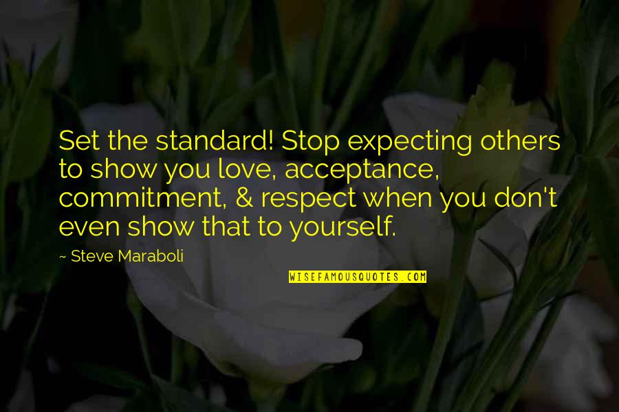 Xelox Quotes By Steve Maraboli: Set the standard! Stop expecting others to show