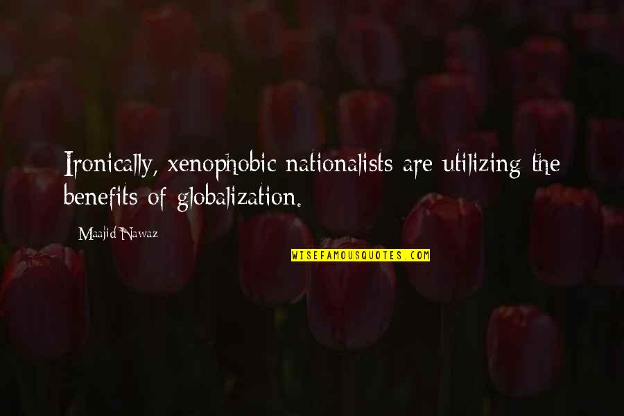 Xenophobic Quotes By Maajid Nawaz: Ironically, xenophobic nationalists are utilizing the benefits of