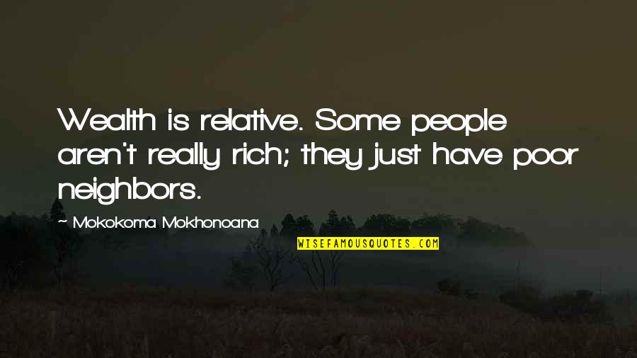 Xhevahire Bytyqi Quotes By Mokokoma Mokhonoana: Wealth is relative. Some people aren't really rich;