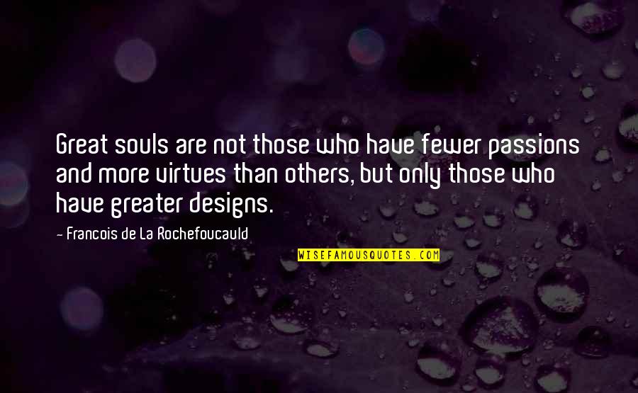 Xiaokang Deng Quotes By Francois De La Rochefoucauld: Great souls are not those who have fewer