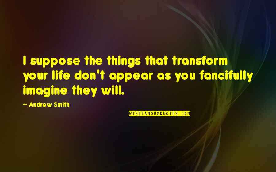 Xicotencatl I Quotes By Andrew Smith: I suppose the things that transform your life