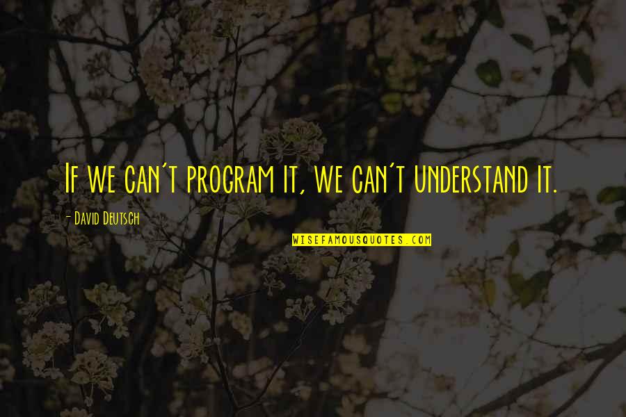 Xl510av Quotes By David Deutsch: If we can't program it, we can't understand