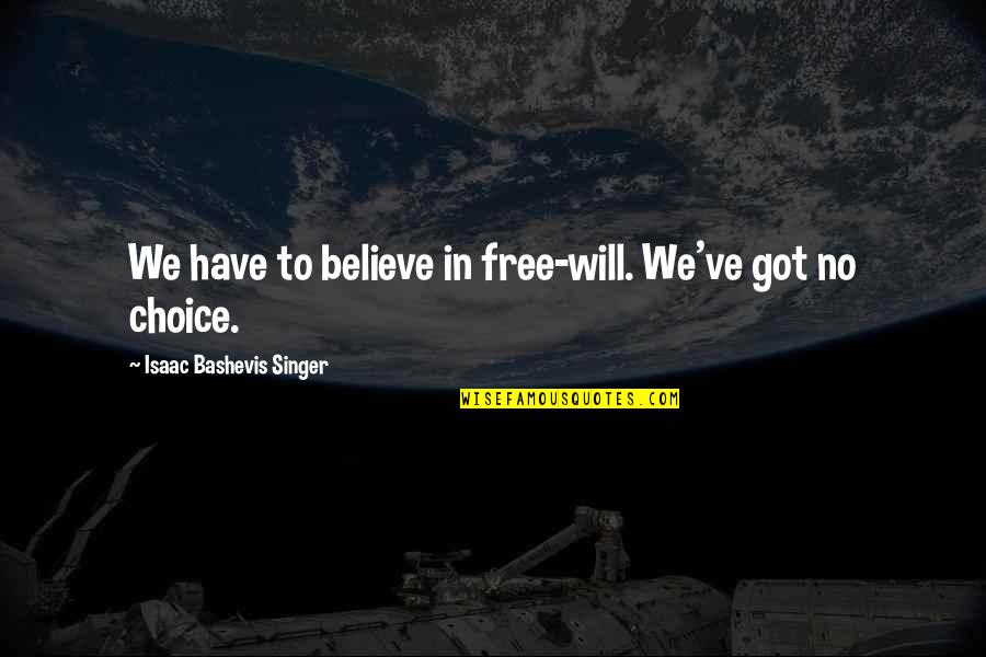 Xolani Kacela Quotes By Isaac Bashevis Singer: We have to believe in free-will. We've got