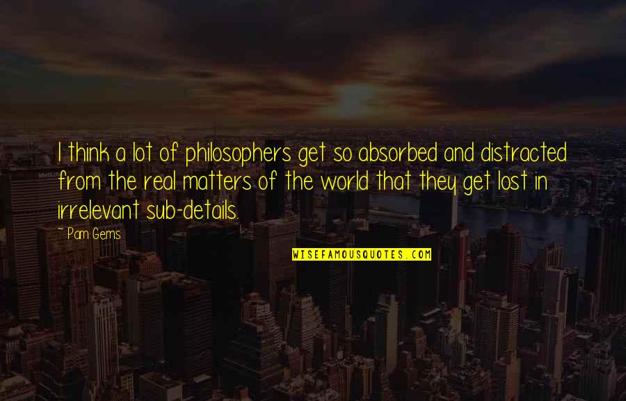 Xolani Kacela Quotes By Pam Gems: I think a lot of philosophers get so