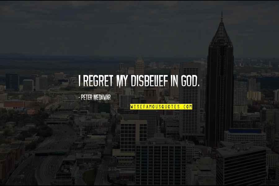 Xoxo Book Quotes By Peter Medawar: I regret my disbelief in God.