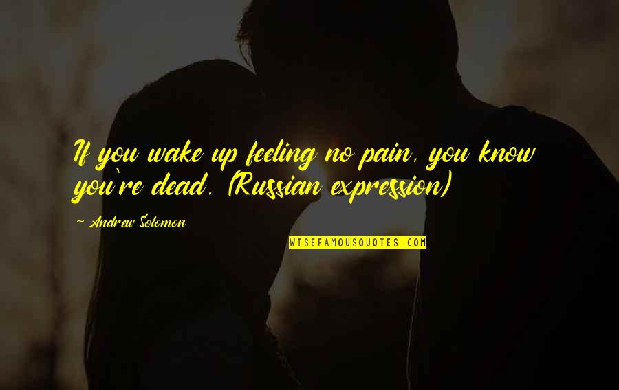 Xpath Syntax Quotes By Andrew Solomon: If you wake up feeling no pain, you