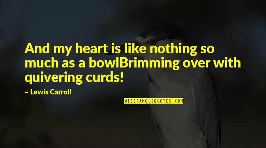 Xtasy Pills Quotes By Lewis Carroll: And my heart is like nothing so much