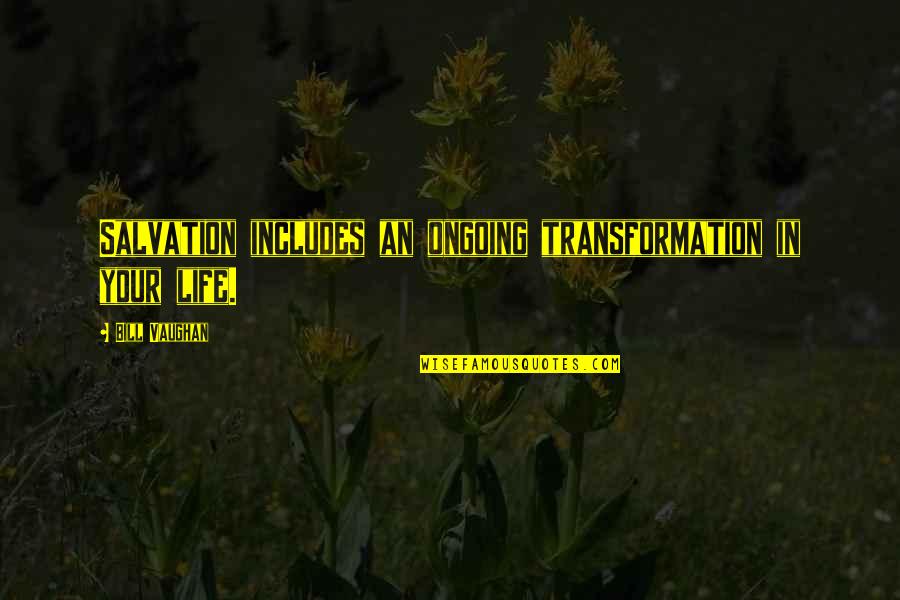 Xtina Quotes By Bill Vaughan: Salvation includes an ongoing transformation in your life.