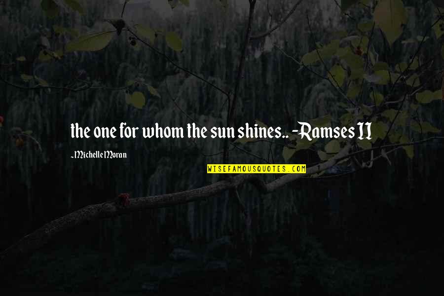 Xueqin Wang Quotes By Michelle Moran: the one for whom the sun shines.. -Ramses