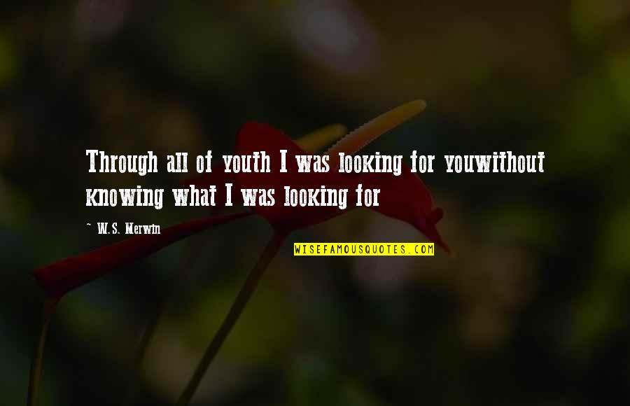 Xueqinwu Quotes By W.S. Merwin: Through all of youth I was looking for