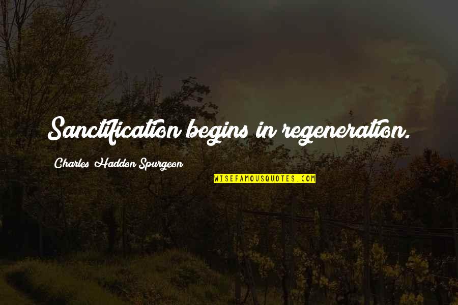 Xvista Quotes By Charles Haddon Spurgeon: Sanctification begins in regeneration.