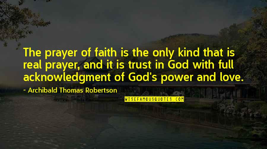 Xwebun Quotes By Archibald Thomas Robertson: The prayer of faith is the only kind