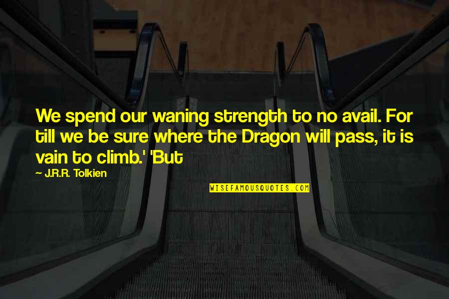 Xwebun Quotes By J.R.R. Tolkien: We spend our waning strength to no avail.