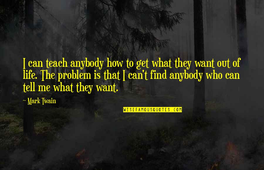 Xwebun Quotes By Mark Twain: I can teach anybody how to get what