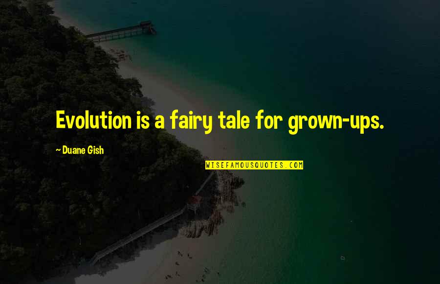 Xxvi Roman Quotes By Duane Gish: Evolution is a fairy tale for grown-ups.