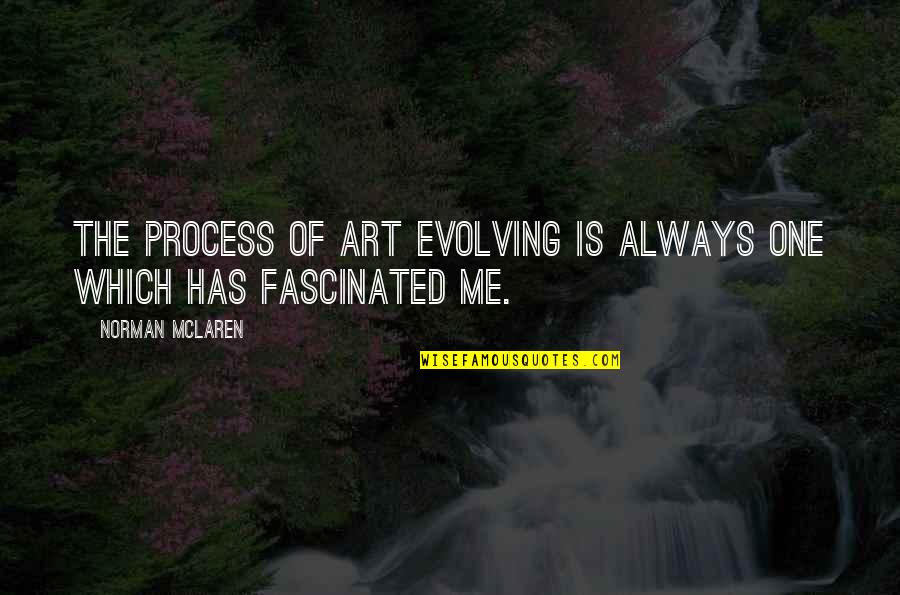 Y Always Me Quotes By Norman McLaren: The process of art evolving is always one