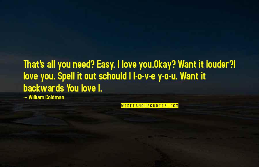 Y O L O Quotes By William Goldman: That's all you need? Easy. I love you.Okay?