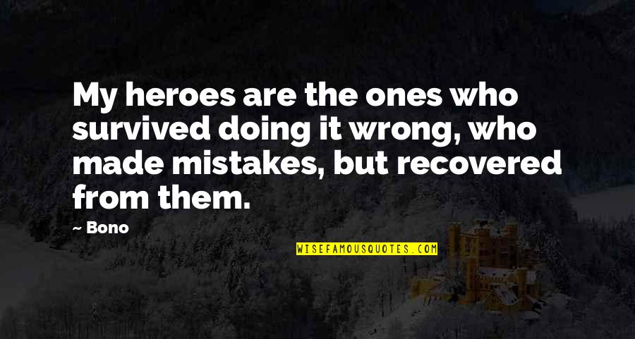 Ya Namaste Quotes By Bono: My heroes are the ones who survived doing