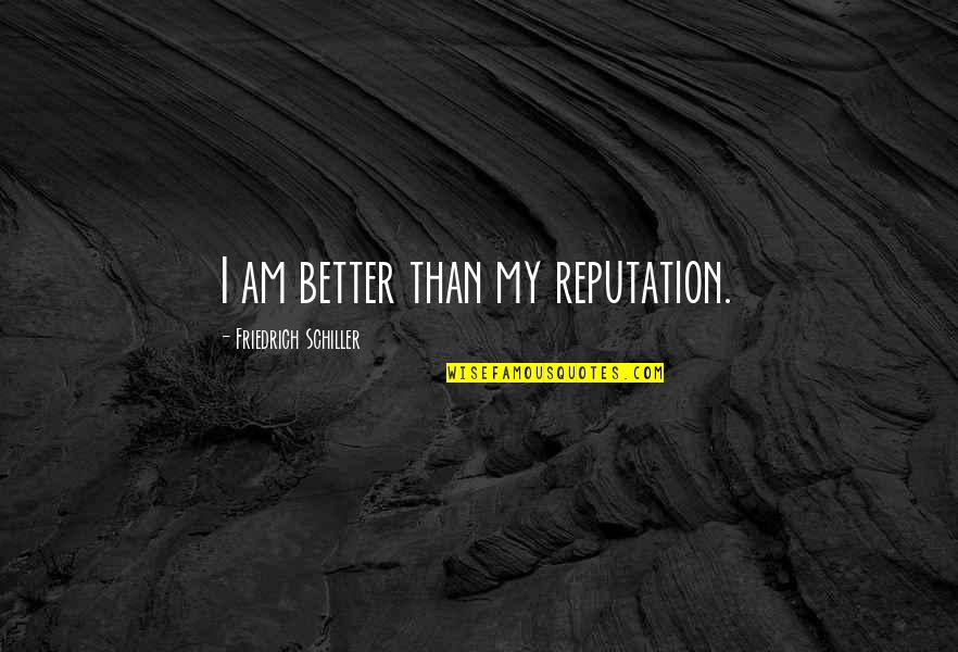 Ya Pnr Quotes By Friedrich Schiller: I am better than my reputation.