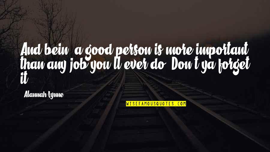 Ya You Quotes By Alannah Lynne: And bein' a good person is more important