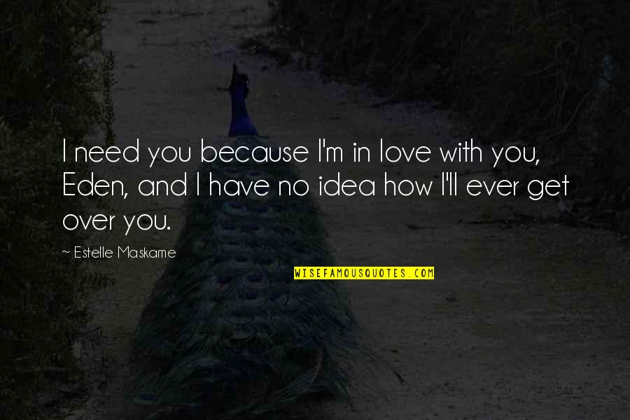 Ya You Quotes By Estelle Maskame: I need you because I'm in love with