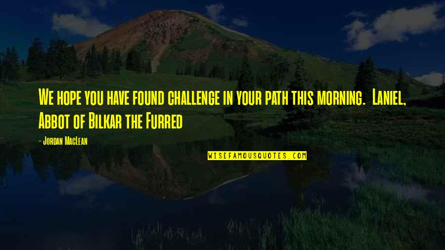 Ya You Quotes By Jordan MacLean: We hope you have found challenge in your