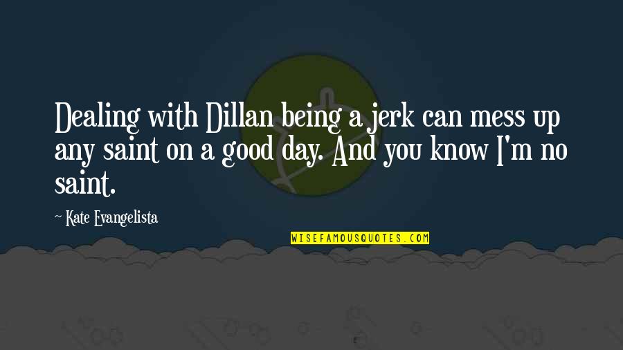 Ya You Quotes By Kate Evangelista: Dealing with Dillan being a jerk can mess