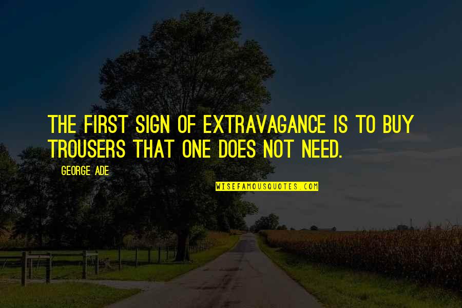 Yaaran Da Yaar Quotes By George Ade: The first sign of extravagance is to buy