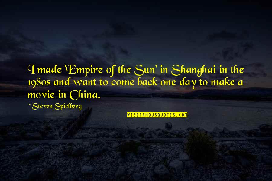 Yacares Quotes By Steven Spielberg: I made 'Empire of the Sun' in Shanghai