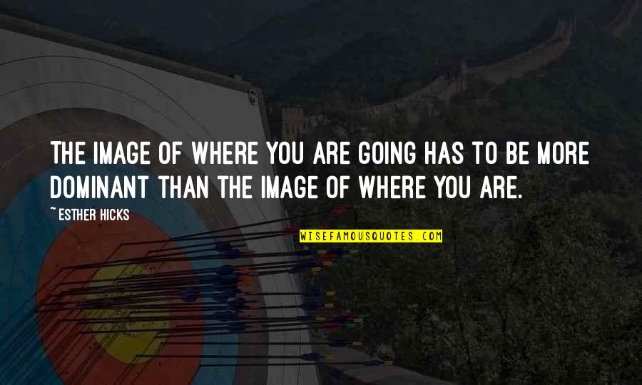 Yael Aros Siret Willa Quotes By Esther Hicks: The image of where you are going has