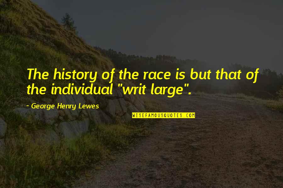 Yageta Village Quotes By George Henry Lewes: The history of the race is but that