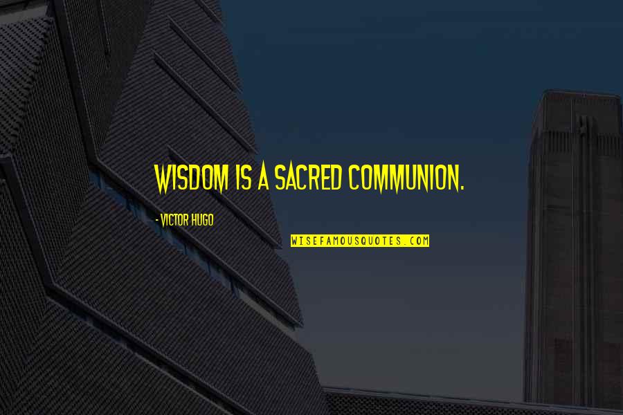 Yahoo Oxy Quotes By Victor Hugo: Wisdom is a sacred communion.