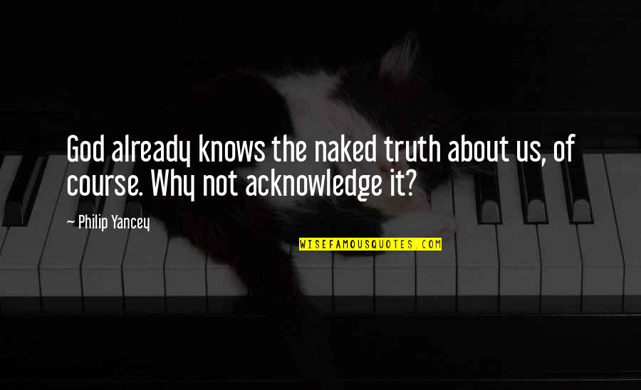 Yakalamak Resmi Quotes By Philip Yancey: God already knows the naked truth about us,