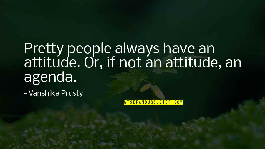 Yakalamak Resmi Quotes By Vanshika Prusty: Pretty people always have an attitude. Or, if