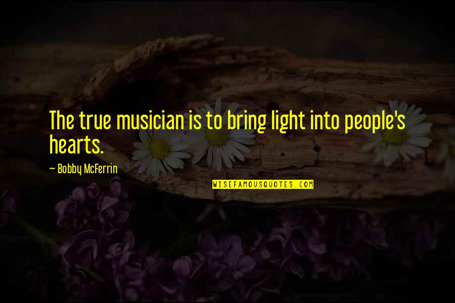 Yakan Tribe Quotes By Bobby McFerrin: The true musician is to bring light into