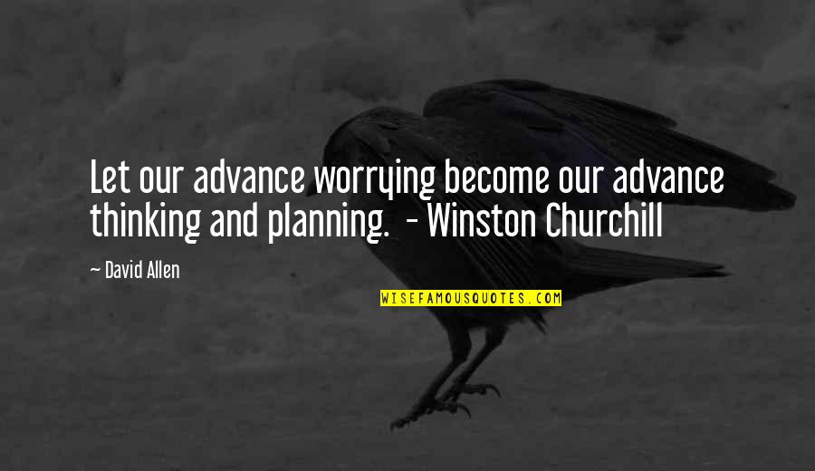 Yakking Synonyms Quotes By David Allen: Let our advance worrying become our advance thinking