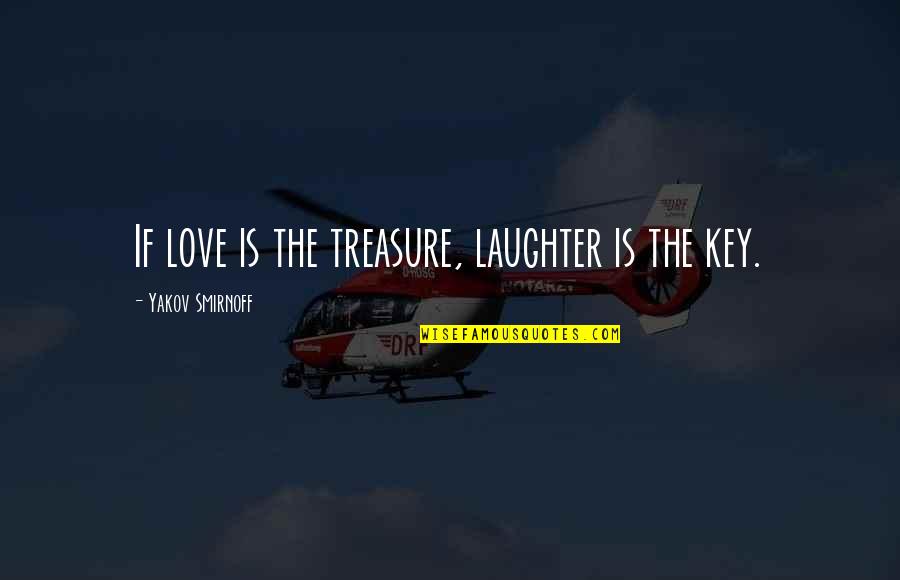 Yakov Smirnoff Quotes By Yakov Smirnoff: If love is the treasure, laughter is the