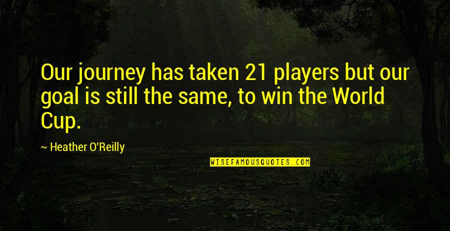 Yallaread Quotes By Heather O'Reilly: Our journey has taken 21 players but our