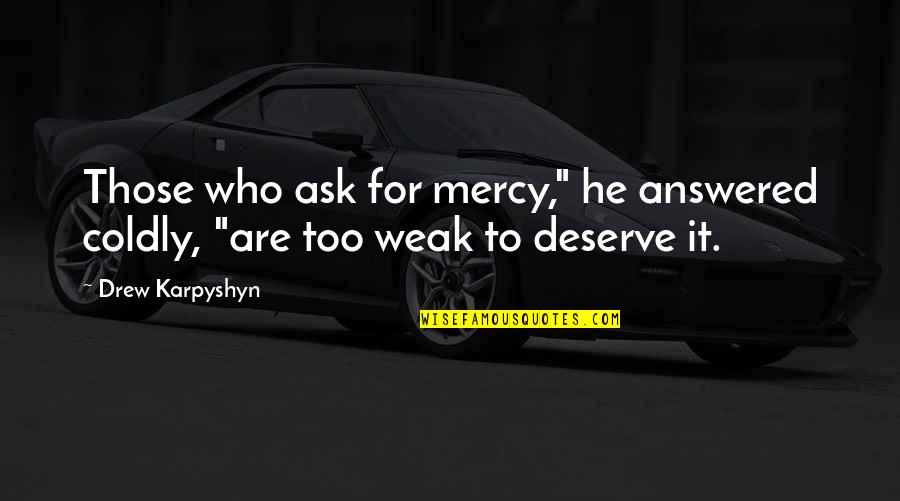 Yaller Girl Quotes By Drew Karpyshyn: Those who ask for mercy," he answered coldly,