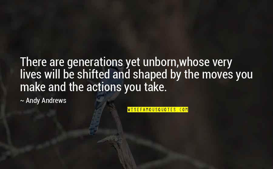 Yallnice Quotes By Andy Andrews: There are generations yet unborn,whose very lives will