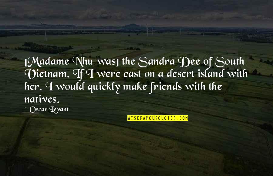 Yamanee Project Quotes By Oscar Levant: [Madame Nhu was] the Sandra Dee of South