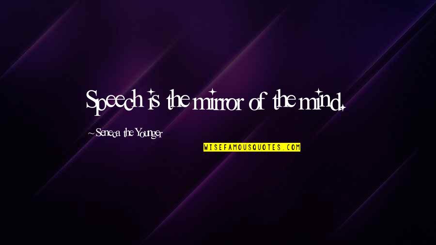 Yamano Ka Quotes By Seneca The Younger: Speech is the mirror of the mind.