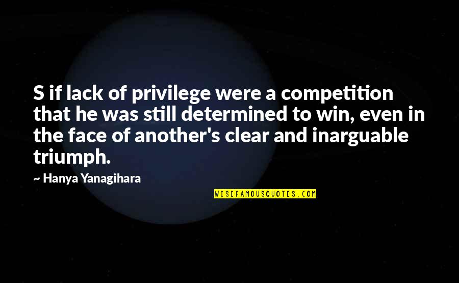 Yanagihara's Quotes By Hanya Yanagihara: S if lack of privilege were a competition