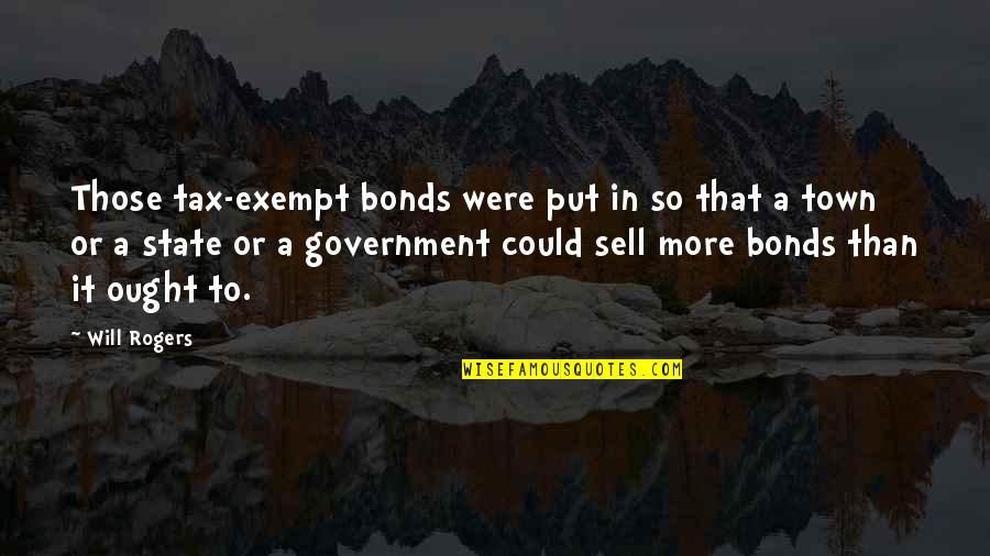 Yanie Kim Quotes By Will Rogers: Those tax-exempt bonds were put in so that