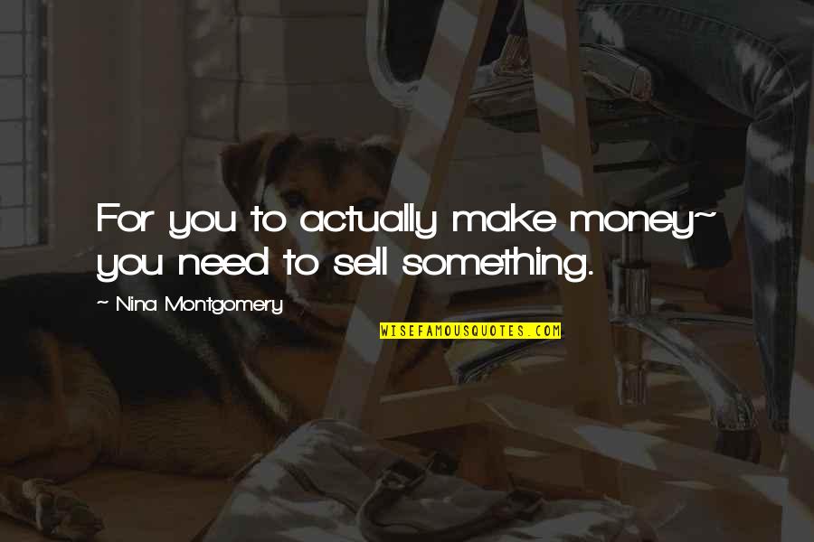 Yankwitt Law Quotes By Nina Montgomery: For you to actually make money~ you need